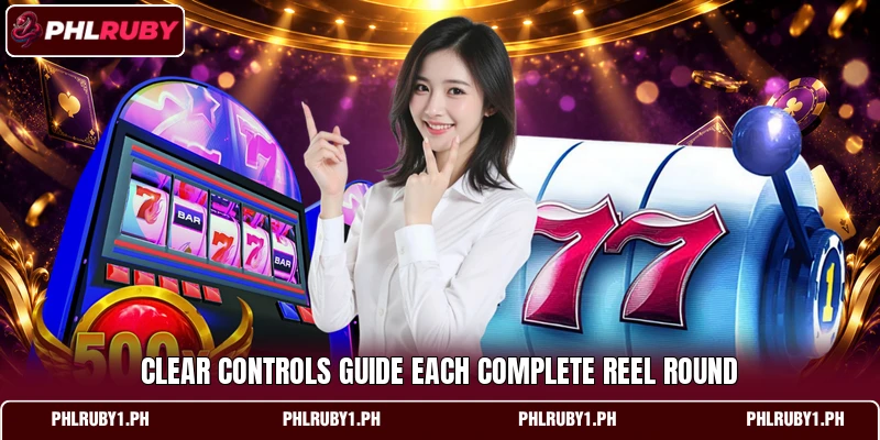 Clear controls guide each complete reel round Clear controls guide each complete reel round