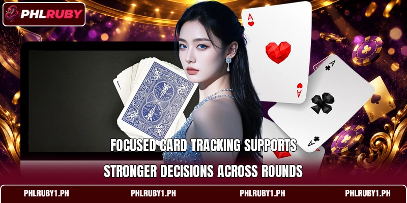 Focused card tracking supports stronger decisions across rounds Focused card tracking supports stronger decisions across rounds