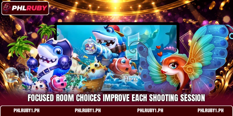 Focused room choices improve each shooting session