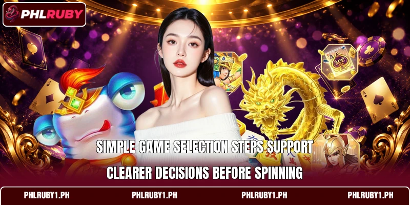 Simple game selection steps support clearer decisions before spinning Simple game selection steps support clearer decisions before spinning
