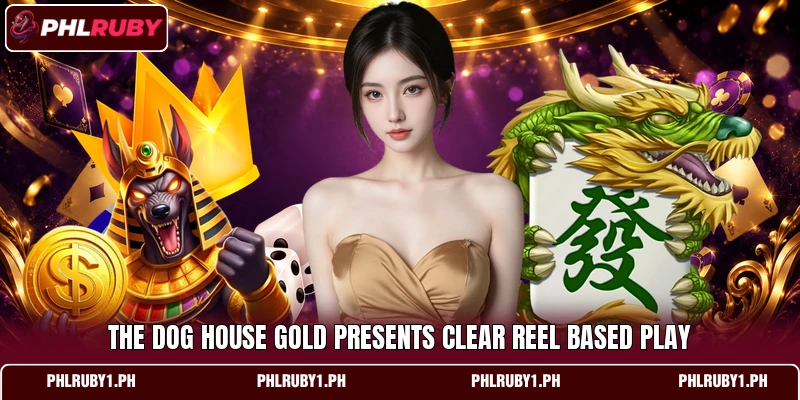 The Dog House Gold presents clear reel based play The Dog House Gold presents clear reel based play