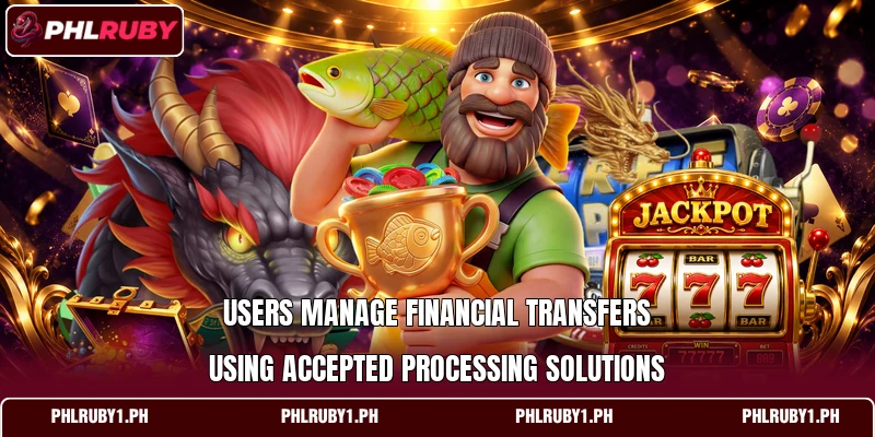 Users manage financial transfers using accepted processing solutions Users manage financial transfers using accepted processing solutions